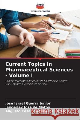 Current Topics in Pharmaceutical Sciences - Volume I Jose Israel Guerra Junior Janderley Jose de Matos Augusto Cesar de Oliveira Ribas 9786205335857