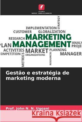 Gestão e estratégia de marketing moderna N. N. Ugoani, Prof John 9786205336007 Edicoes Nosso Conhecimento