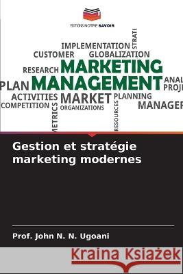 Gestion et stratégie marketing modernes N. N. Ugoani, Prof John 9786205336076 Editions Notre Savoir