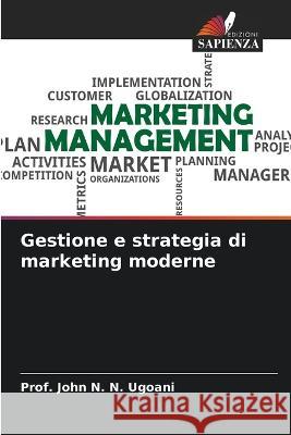 Gestione e strategia di marketing moderne Prof John N N Ugoani   9786205336083 Edizioni Sapienza