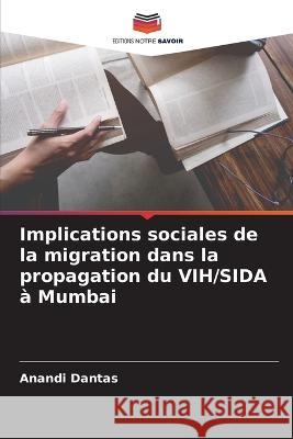 Implications sociales de la migration dans la propagation du VIH/SIDA à Mumbai Anandi Dantas 9786205336533 Editions Notre Savoir