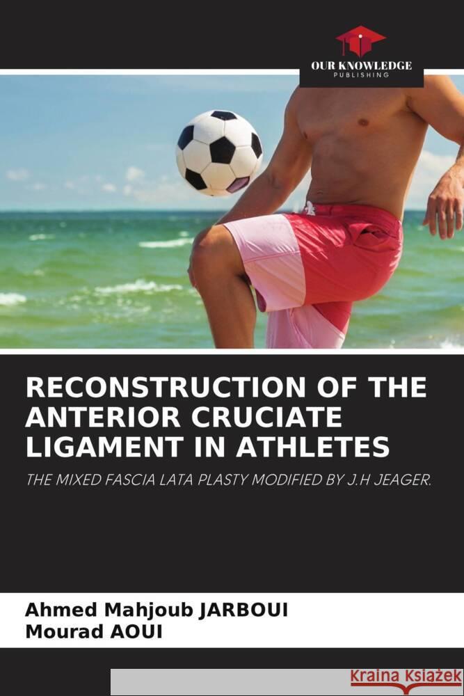 RECONSTRUCTION OF THE ANTERIOR CRUCIATE LIGAMENT IN ATHLETES JARBOUI, Ahmed Mahjoub, Aoui, Mourad 9786205337134