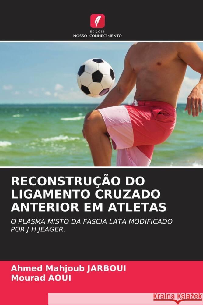 RECONSTRUÇÃO DO LIGAMENTO CRUZADO ANTERIOR EM ATLETAS JARBOUI, Ahmed Mahjoub, Aoui, Mourad 9786205337189