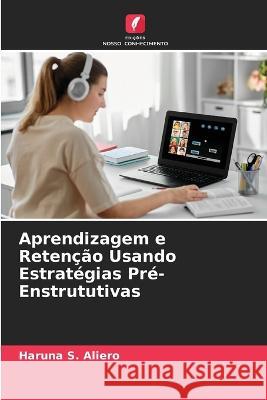 Aprendizagem e Retenção Usando Estratégias Pré-Enstrututivas Haruna S Aliero 9786205337493