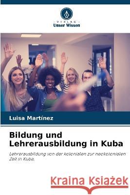 Bildung und Lehrerausbildung in Kuba Luisa Martínez 9786205337516 Verlag Unser Wissen