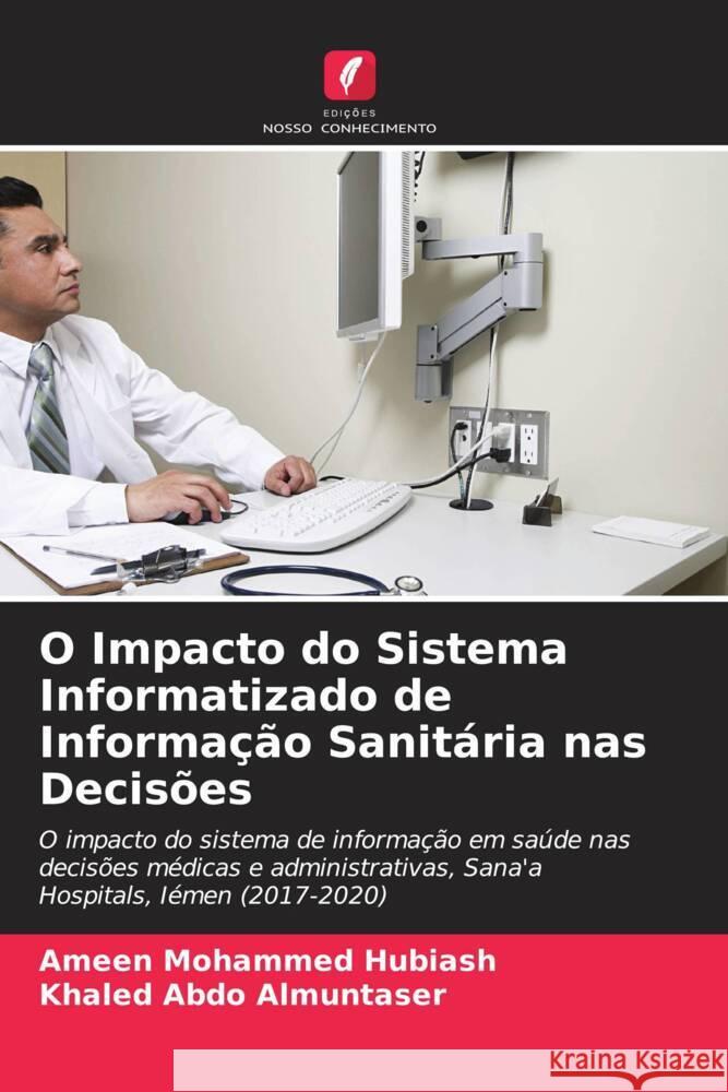 O Impacto do Sistema Informatizado de Informação Sanitária nas Decisões Hubiash, Ameen Mohammed, Almuntaser, Khaled Abdo 9786205337790