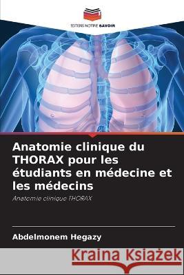 Anatomie clinique du THORAX pour les étudiants en médecine et les médecins Hegazy, Abdelmonem 9786205338261 Editions Notre Savoir