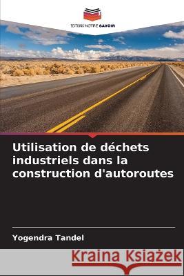 Utilisation de déchets industriels dans la construction d'autoroutes Tandel, Yogendra 9786205338360