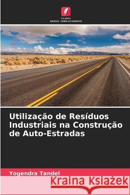 Utilização de Resíduos Industriais na Construção de Auto-Estradas Yogendra Tandel 9786205338407