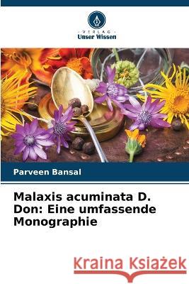 Malaxis acuminata D. Don: Eine umfassende Monographie Parveen Bansal 9786205338575