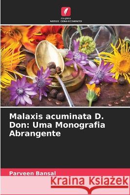 Malaxis acuminata D. Don: Uma Monografia Abrangente Parveen Bansal 9786205338636