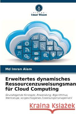 Erweitertes dynamisches Ressourcenzuweisungsmanagement für Cloud Computing Imran Alam, MD 9786205338797 Verlag Unser Wissen