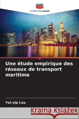 Une étude empirique des réseaux de transport maritime Lau, Yui-Yip 9786205338889 Editions Notre Savoir