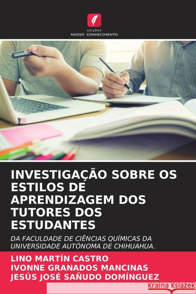 INVESTIGAÇÃO SOBRE OS ESTILOS DE APRENDIZAGEM DOS TUTORES DOS ESTUDANTES Castro, Lino Martín, GRANADOS MANCINAS, IVONNE, SAÑUDO DOMÍNGUEZ, JESÚS JOSÉ 9786205338995