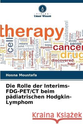 Die Rolle der Interims-FDG-PET/CT beim pädiatrischen Hodgkin-Lymphom Hosna Moustafa 9786205339008 Verlag Unser Wissen