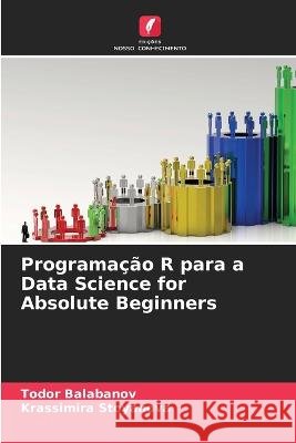 Programação R para a Data Science for Absolute Beginners Todor Balabanov, Krassimira Stoyanova 9786205339183