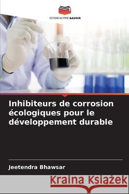 Inhibiteurs de corrosion écologiques pour le développement durable Bhawsar, Jeetendra 9786205339213