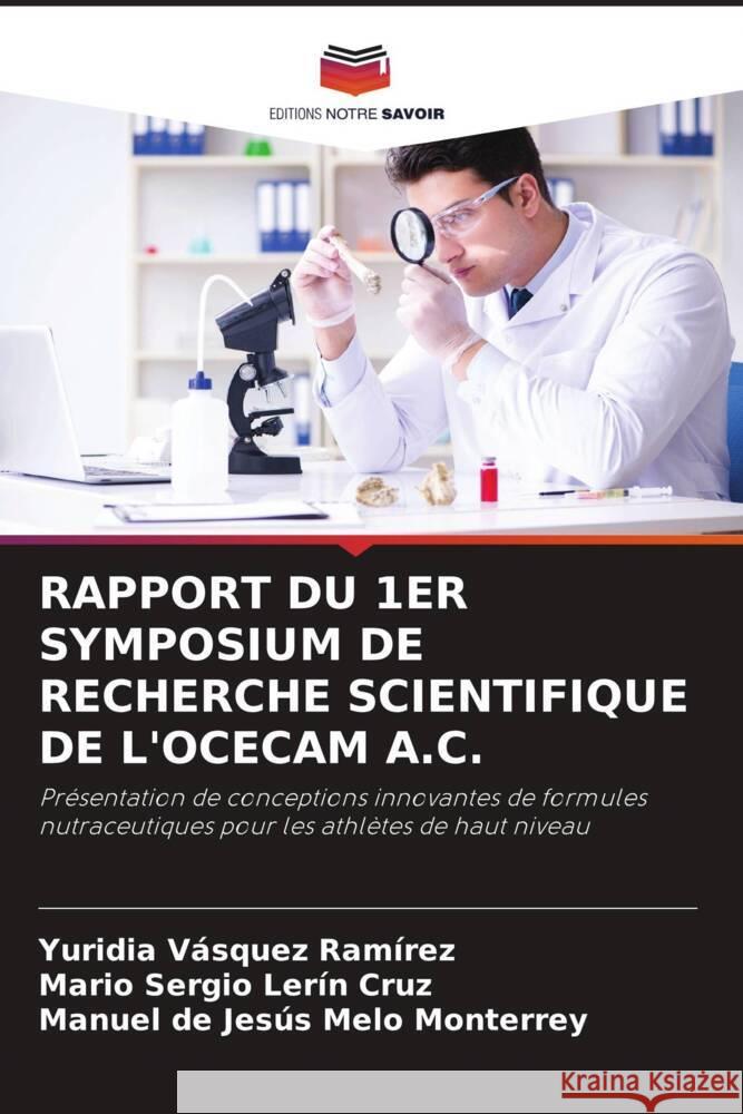 RAPPORT DU 1ER SYMPOSIUM DE RECHERCHE SCIENTIFIQUE DE L'OCECAM A.C. Vásquez Ramírez, Yuridia, Lerín Cruz, Mario Sergio, Melo Monterrey, Manuel de Jesús 9786205339459 Editions Notre Savoir