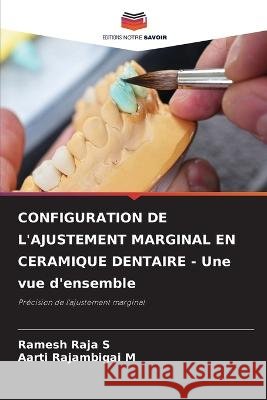 CONFIGURATION DE L'AJUSTEMENT MARGINAL EN CERAMIQUE DENTAIRE - Une vue d'ensemble Ramesh Raja S, Aarti Rajambigai M 9786205339701