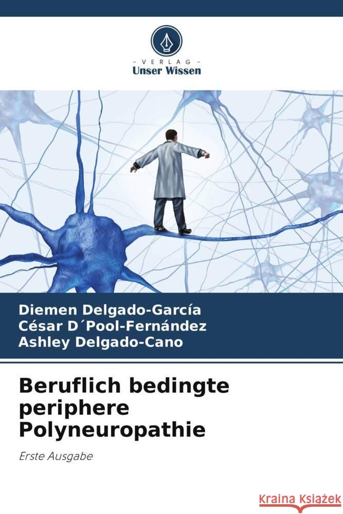 Beruflich bedingte periphere Polyneuropathie Delgado-García, Diemen, D´Pool-Fernández, César, Delgado-Cano, Ashley 9786205339756