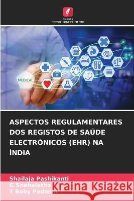 Aspectos Regulamentares DOS Registos de Saúde Electrónicos (Ehr) Na Índia Shailaja Pashikanti, G Snehalatha, T Baby Padmini 9786205340141