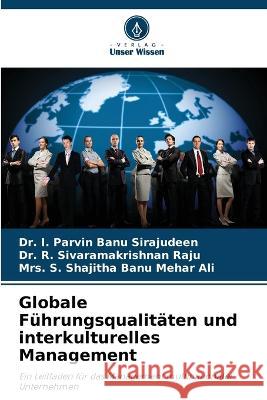 Globale Führungsqualitäten und interkulturelles Management Dr I Parvin Banu Sirajudeen, Dr R Sivaramakrishnan Raju, Mrs S Shajitha Banu Mehar Ali 9786205340196