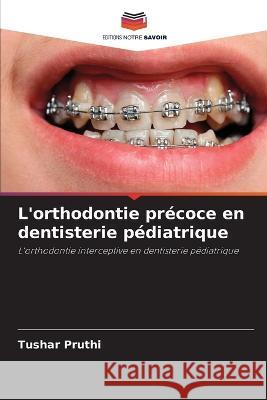 L'orthodontie précoce en dentisterie pédiatrique Tushar Pruthi 9786205341773 Editions Notre Savoir