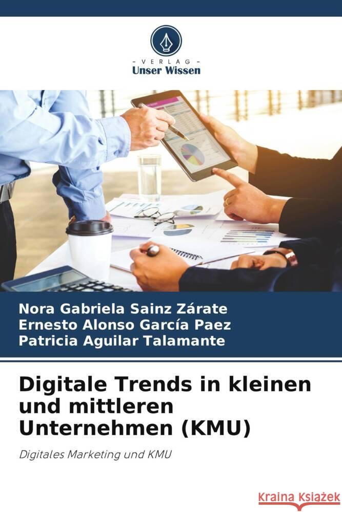 Digitale Trends in kleinen und mittleren Unternehmen (KMU) Sainz Zárate, Nora Gabriela, García Paez, Ernesto Alonso, Aguilar Talamante, Patricia 9786205341940