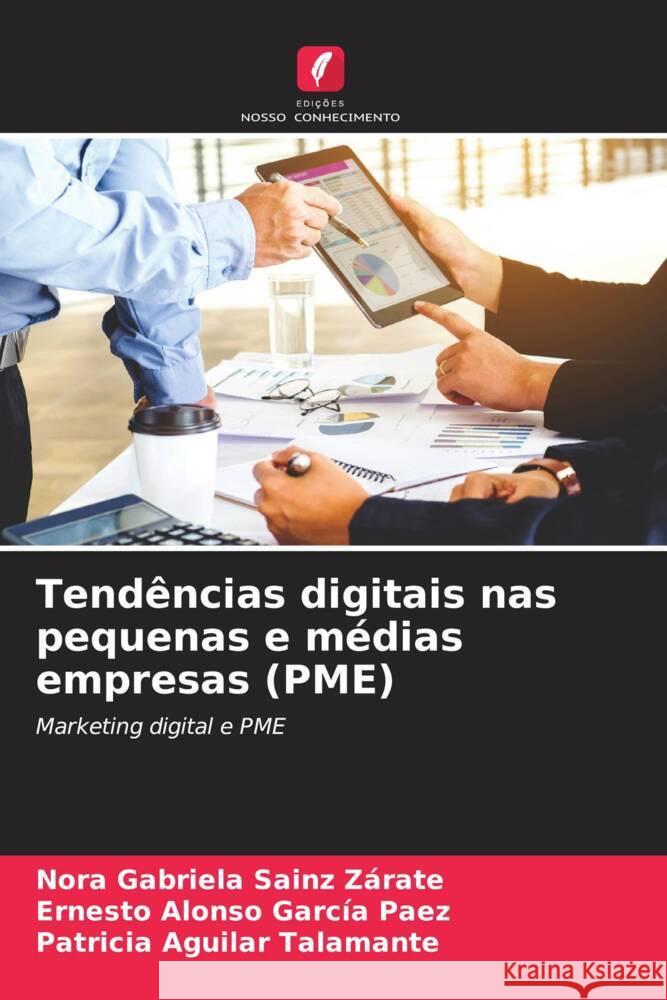 Tendências digitais nas pequenas e médias empresas (PME) Sainz Zárate, Nora Gabriela, García Paez, Ernesto Alonso, Aguilar Talamante, Patricia 9786205341964