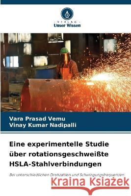 Eine experimentelle Studie über rotationsgeschweißte HSLA-Stahlverbindungen Vara Prasad Vemu, Vinay Kumar Nadipalli 9786205342312