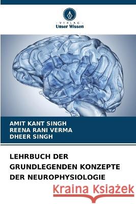 Lehrbuch Der Grundlegenden Konzepte Der Neurophysiologie Amit Kant Singh, Reena Rani Verma, Dheer Singh 9786205343036