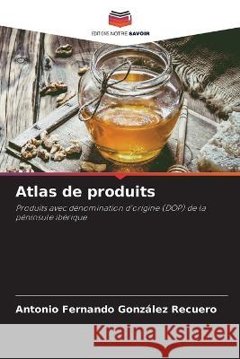 Atlas de produits Antonio Fernando Gonzalez Recuero   9786205343098 Editions Notre Savoir