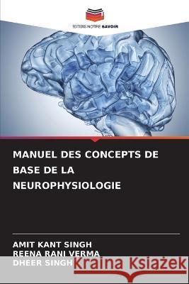 Manuel Des Concepts de Base de la Neurophysiologie Amit Kant Singh, Reena Rani Verma, Dheer Singh 9786205343234