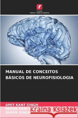 Manual de Conceitos Básicos de Neurofisiologia Amit Kant Singh, Reena Rani Verma, Dheer Singh 9786205343258