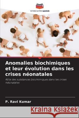 Anomalies biochimiques et leur évolution dans les crises néonatales Kumar, P. Ravi 9786205343364 Editions Notre Savoir