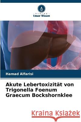Akute Lebertoxizität von Trigonella Foenum Graecum Bockshornklee Hamad Alfarisi 9786205344484 Verlag Unser Wissen
