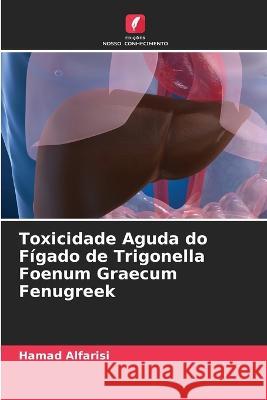 Toxicidade Aguda do Fígado de Trigonella Foenum Graecum Fenugreek Hamad Alfarisi 9786205344521