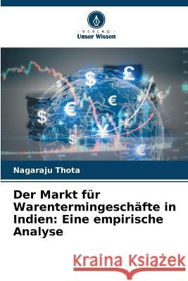 Der Markt für Warentermingeschäfte in Indien: Eine empirische Analyse Nagaraju Thota 9786205345085