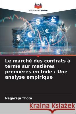 Le marché des contrats à terme sur matières premières en Inde: Une analyse empirique Thota, Nagaraju 9786205345092 Editions Notre Savoir