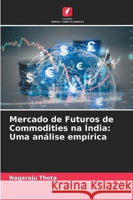 Mercado de Futuros de Commodities na Índia: Uma análise empírica Nagaraju Thota 9786205345122