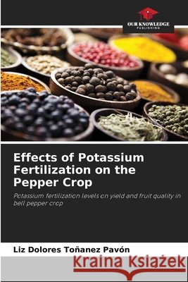 Effects of Potassium Fertilization on the Pepper Crop Liz Dolores Toñanez Pavón 9786205345337