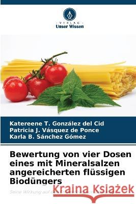 Bewertung von vier Dosen eines mit Mineralsalzen angereicherten flüssigen Biodüngers Katereene T González del Cid, Patricia J Vásquez de Ponce, Karla B Sánchez Gómez 9786205345467