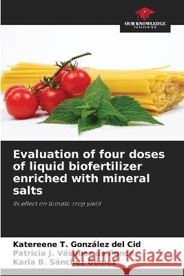 Evaluation of four doses of liquid biofertilizer enriched with mineral salts Katereene T González del Cid, Patricia J Vásquez de Ponce, Karla B Sánchez Gómez 9786205345474 Our Knowledge Publishing