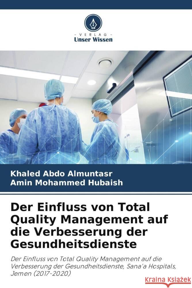 Der Einfluss von Total Quality Management auf die Verbesserung der Gesundheitsdienste Almuntasr, Khaled Abdo, Hubaish, Amin Mohammed 9786205346006