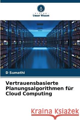 Vertrauensbasierte Planungsalgorithmen für Cloud Computing D Sumathi 9786205346297
