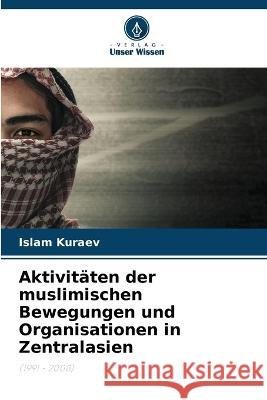 Aktivitäten der muslimischen Bewegungen und Organisationen in Zentralasien Islam Kuraev 9786205346372 Verlag Unser Wissen