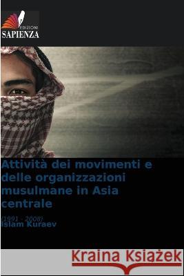 Attività dei movimenti e delle organizzazioni musulmane in Asia centrale Kuraev, Islam 9786205346402 Edizioni Sapienza