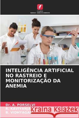 Inteligência Artificial No Rastreio E Monitorização Da Anemia Dr A Porselvi, R Kaviyanjali, B Vidhyagar 9786205346945 Edicoes Nosso Conhecimento