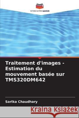 Traitement d'images - Estimation du mouvement basée sur TMS320DM642 Chaudhary, Sarika 9786205347034