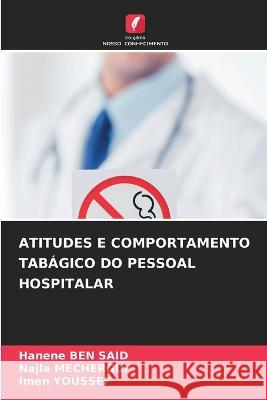 Atitudes E Comportamento Tabágico Do Pessoal Hospitalar Hanene Ben Said, Najla Mechergui, Imen Youssef 9786205347096 Edicoes Nosso Conhecimento